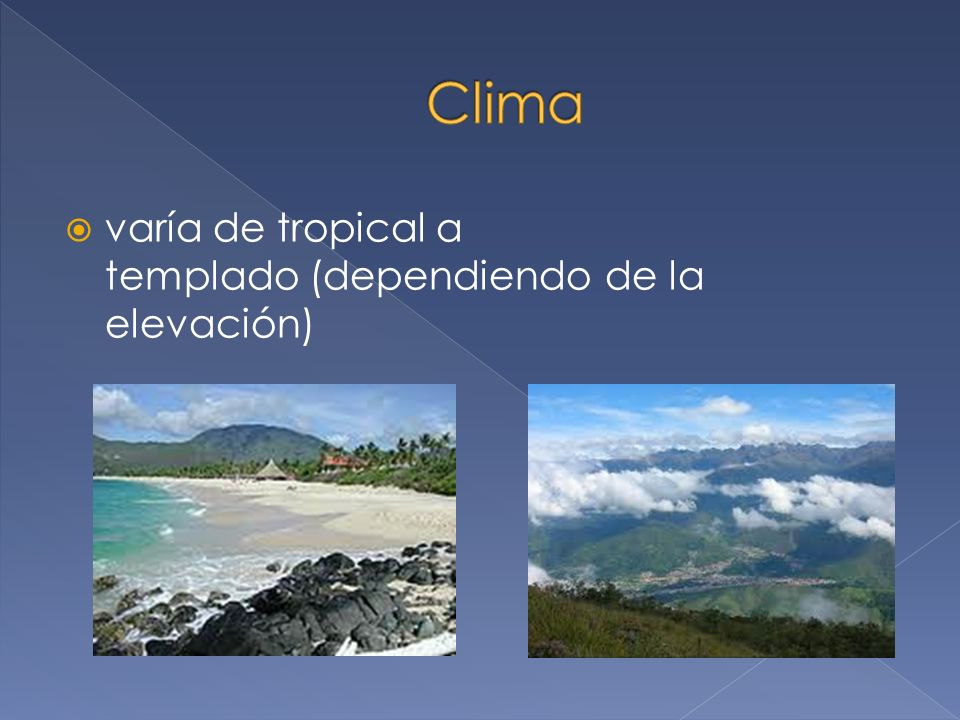 Clima varía de tropical a templado (dependiendo de la elevación)