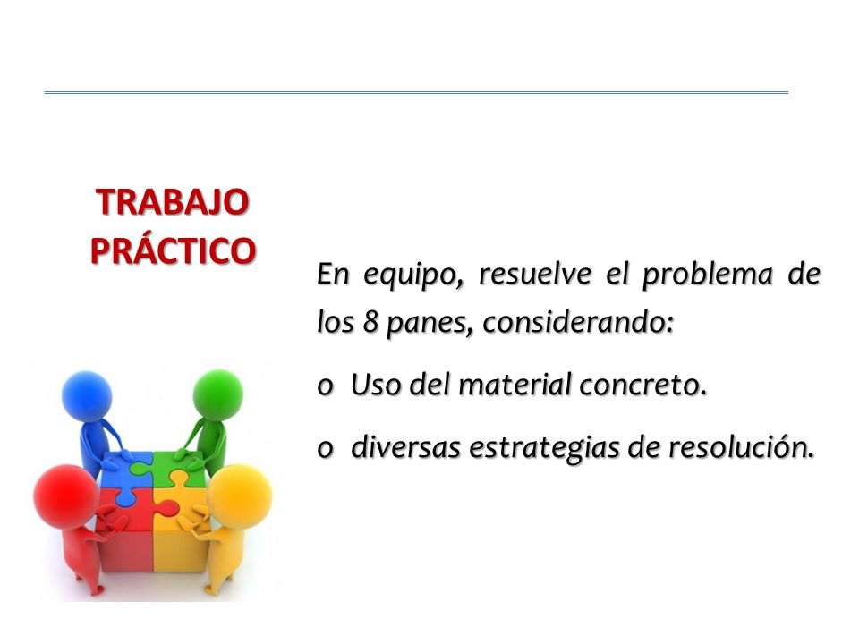 TRABAJO PRÁCTICO En equipo, resuelve el problema de los 8 panes, considerando: o Uso del material concreto.