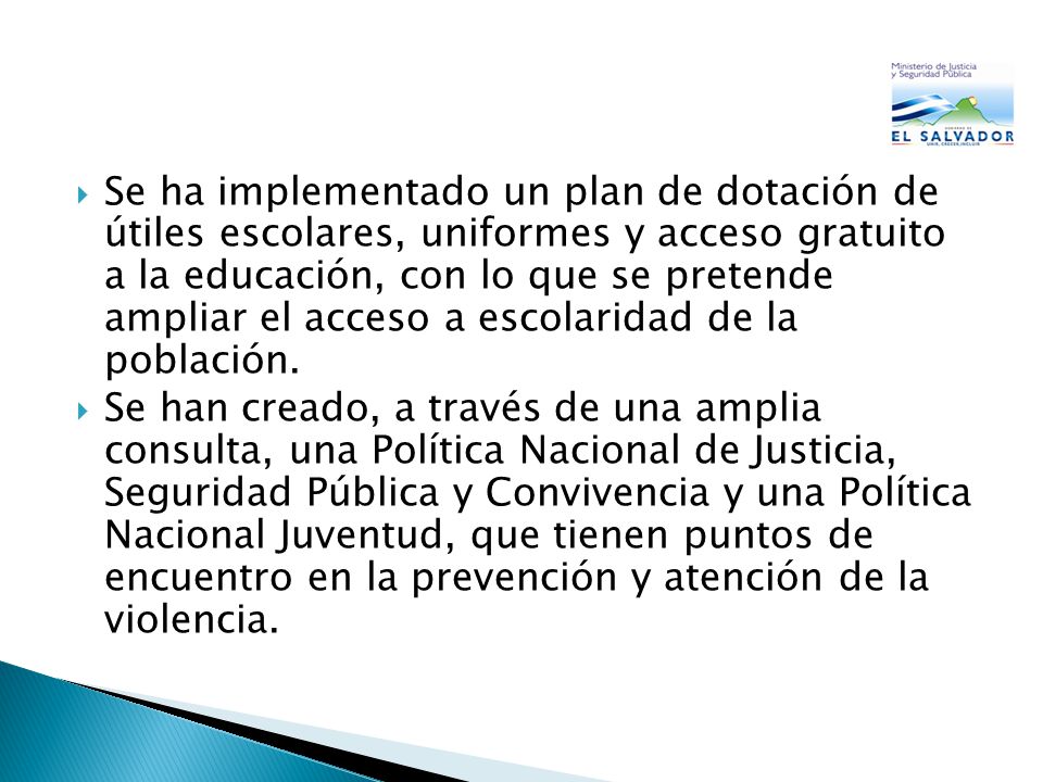 Se ha implementado un plan de dotación de útiles escolares, uniformes y acceso gratuito a la educación, con lo que se pretende ampliar el acceso a escolaridad de la población.