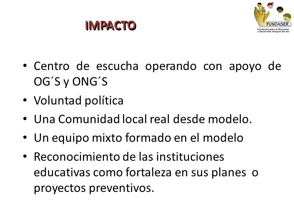 IMPACTO Centro de escucha operando con apoyo de OG´S y ONG´S. Voluntad política. Una Comunidad local real desde modelo.