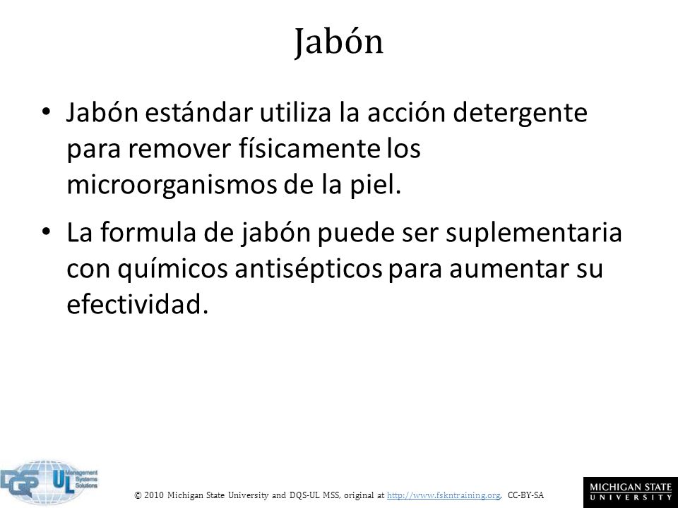 Jabón Jabón estándar utiliza la acción detergente para remover físicamente los microorganismos de la piel.