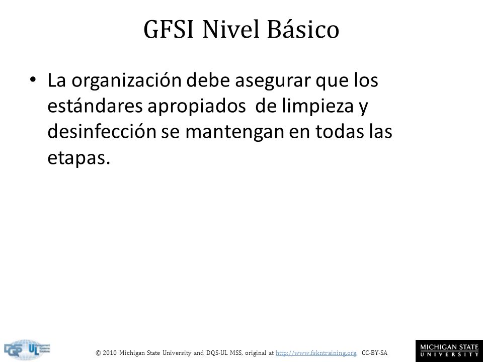 GFSI Nivel Básico La organización debe asegurar que los estándares apropiados de limpieza y desinfección se mantengan en todas las etapas.