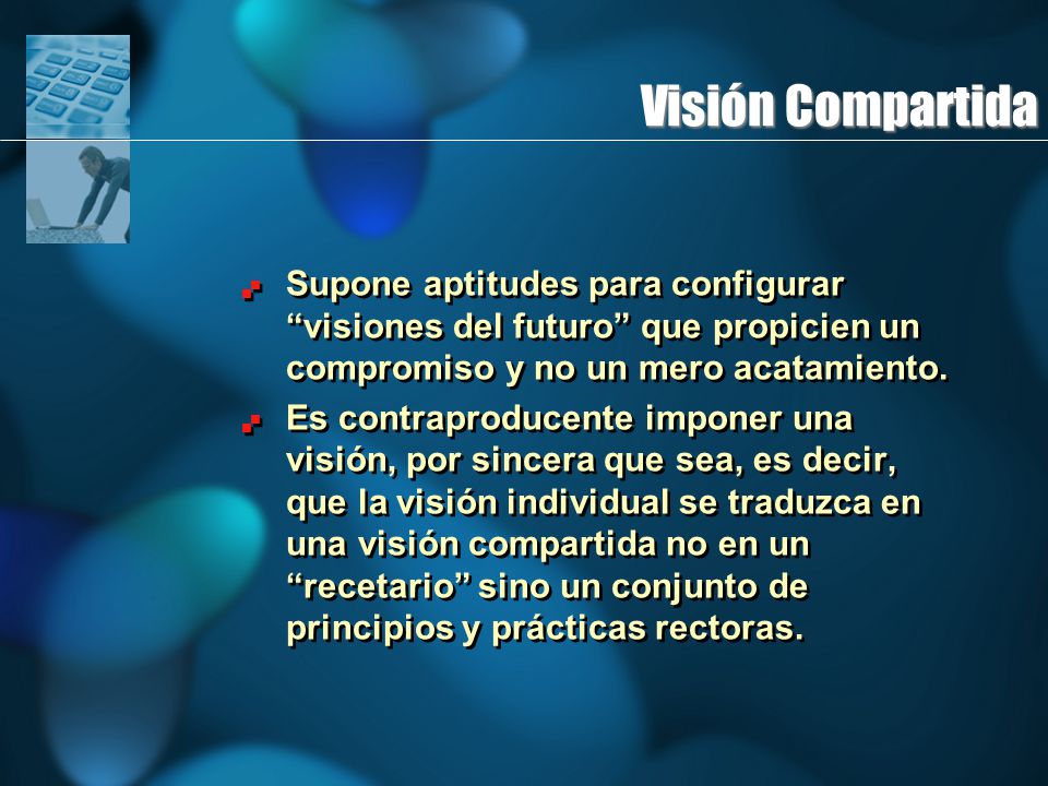Visión Compartida Supone aptitudes para configurar visiones del futuro que propicien un compromiso y no un mero acatamiento.