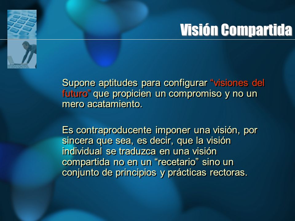 Visión Compartida Supone aptitudes para configurar visiones del futuro que propicien un compromiso y no un mero acatamiento.