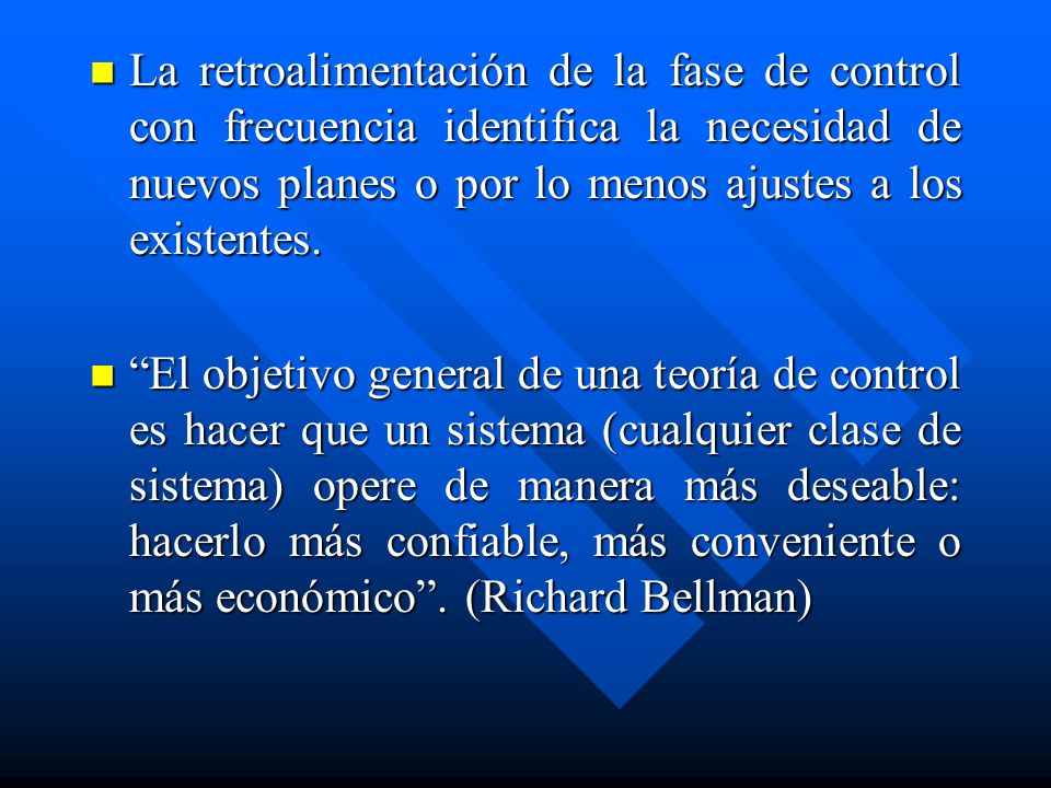 La retroalimentación de la fase de control con frecuencia identifica la necesidad de nuevos planes o por lo menos ajustes a los existentes.