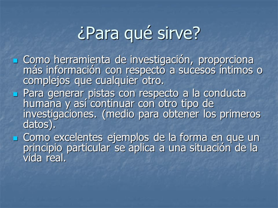 ¿Para qué sirve Como herramienta de investigación, proporciona más información con respecto a sucesos íntimos o complejos que cualquier otro.