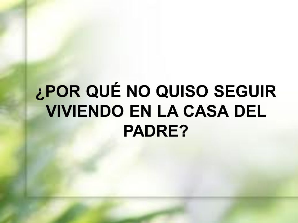 ¿POR QUÉ NO QUISO SEGUIR VIVIENDO EN LA CASA DEL PADRE
