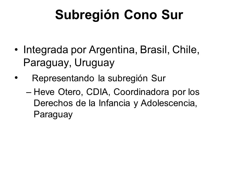 Subregión Cono Sur Integrada por Argentina, Brasil, Chile, Paraguay, Uruguay. Representando la subregión Sur.