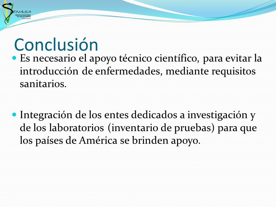 Conclusión Es necesario el apoyo técnico científico, para evitar la introducción de enfermedades, mediante requisitos sanitarios.