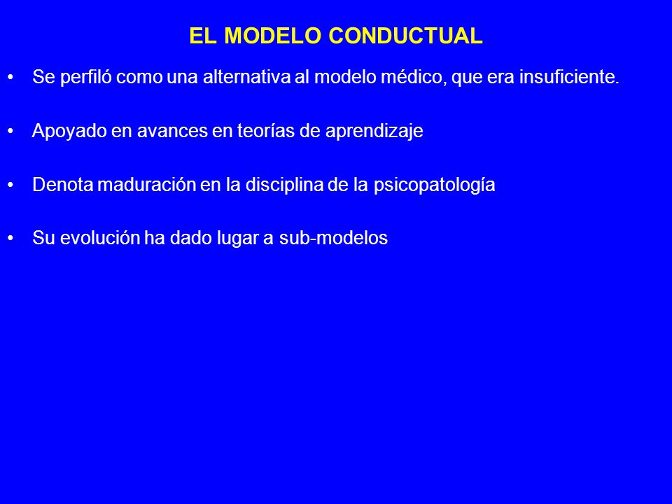 EL MODELO CONDUCTUAL Se perfiló como una alternativa al modelo médico, que era insuficiente. Apoyado en avances en teorías de aprendizaje.