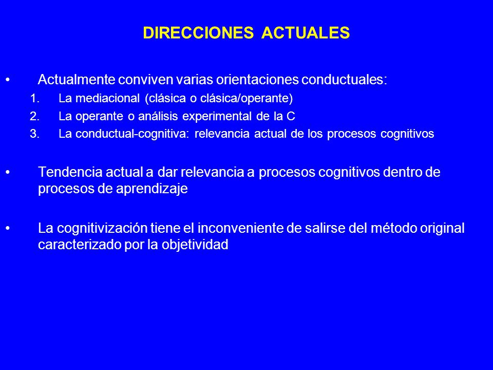 DIRECCIONES ACTUALES Actualmente conviven varias orientaciones conductuales: La mediacional (clásica o clásica/operante)