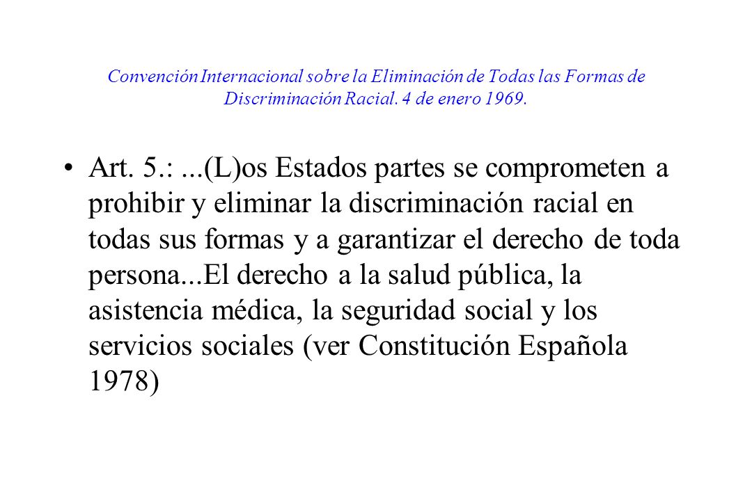 Convención Internacional sobre la Eliminación de Todas las Formas de Discriminación Racial. 4 de enero 1969.