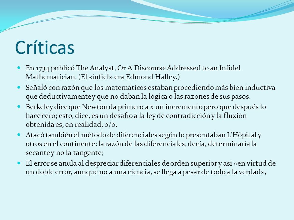 Críticas En 1734 publicó The Analyst, Or A Discourse Addressed to an Infidel Mathematician. (El «infiel» era Edmond Halley.)