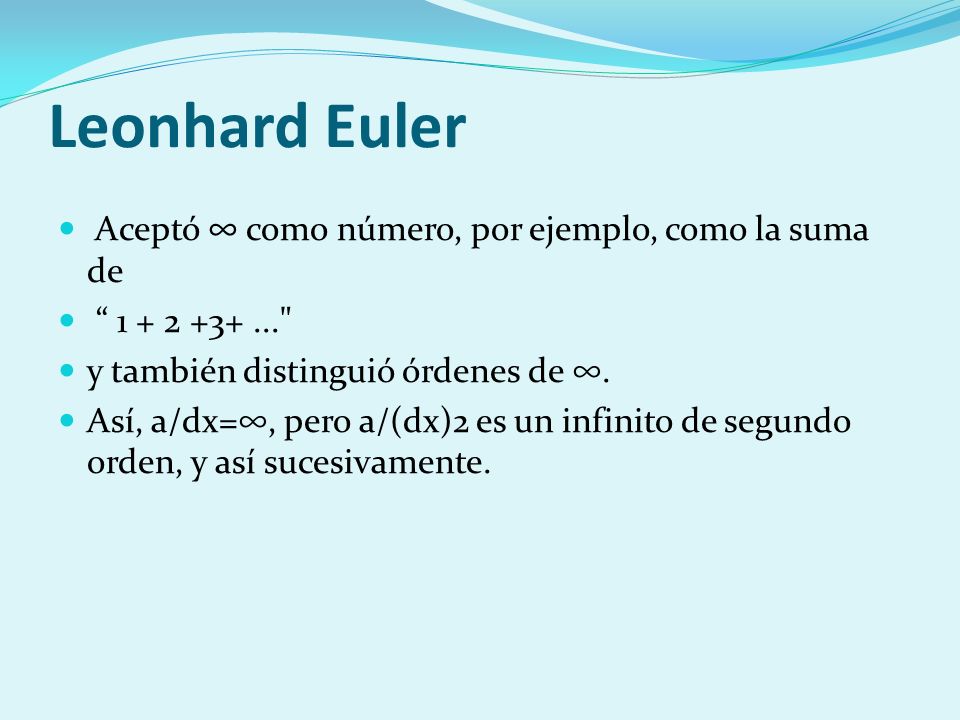Leonhard Euler Aceptó ∞ como número, por ejemplo, como la suma de