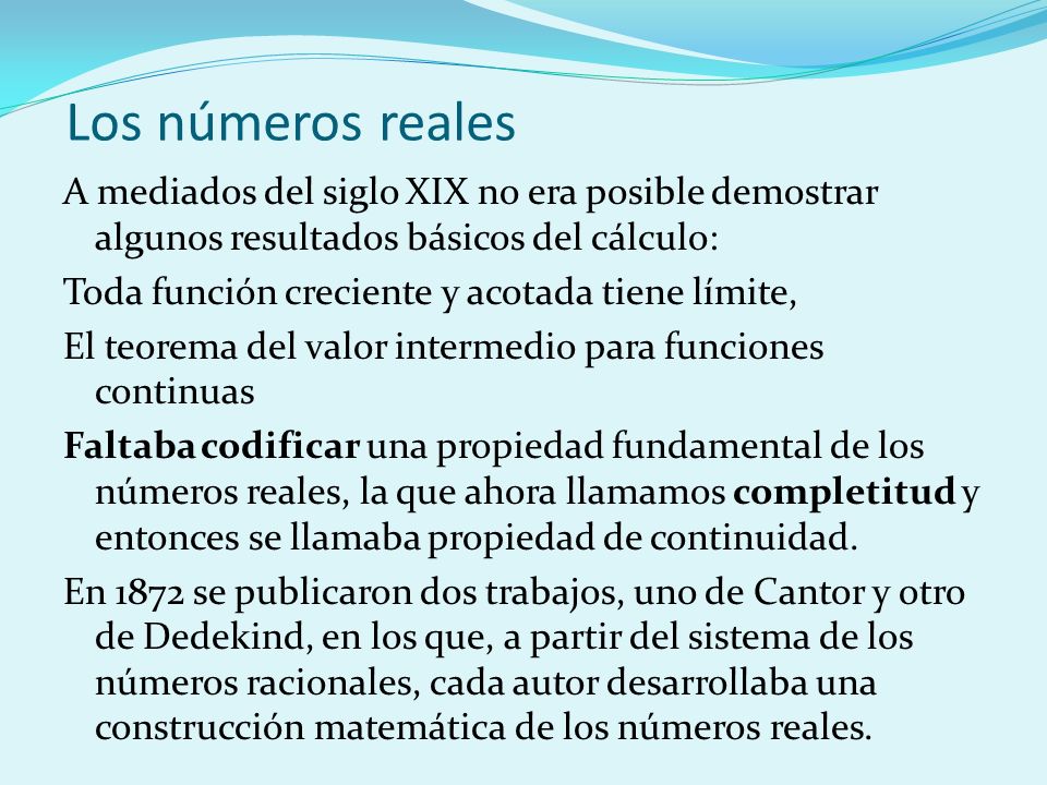 Los números reales A mediados del siglo XIX no era posible demostrar algunos resultados básicos del cálculo: