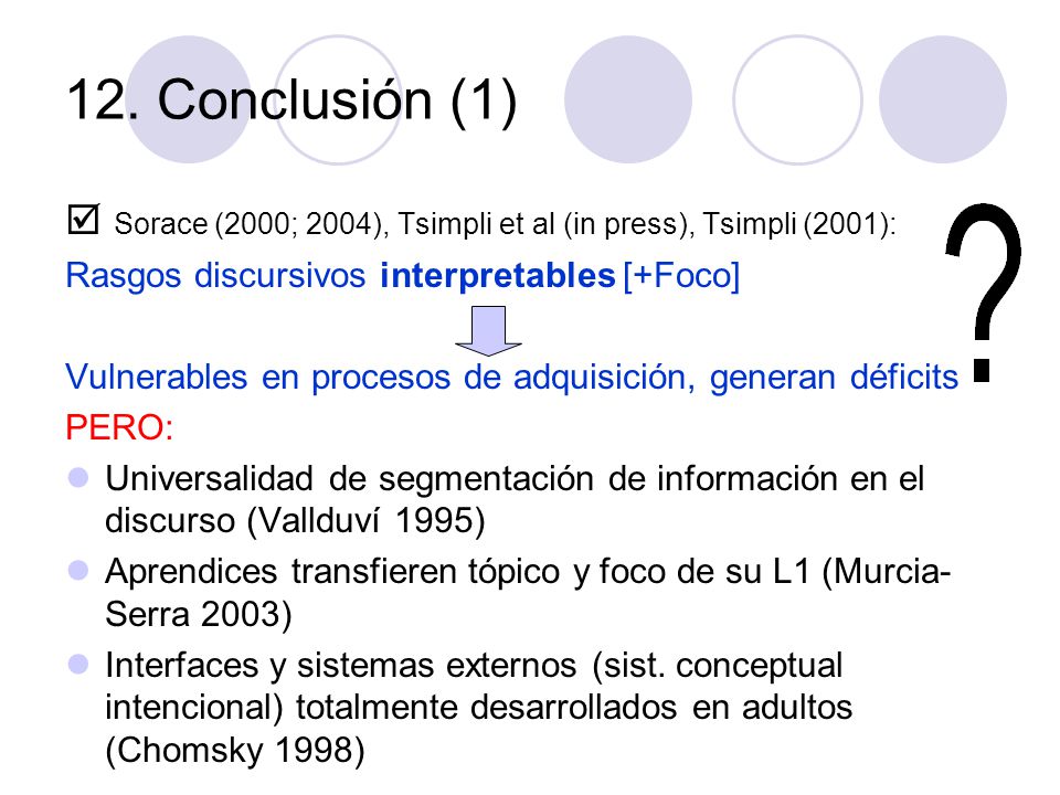 12. Conclusión (1)  Sorace (2000; 2004), Tsimpli et al (in press), Tsimpli (2001): Rasgos discursivos interpretables [+Foco]