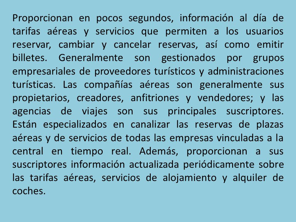 Proporcionan en pocos segundos, información al día de tarifas aéreas y servicios que permiten a los usuarios reservar, cambiar y cancelar reservas, así como emitir billetes.