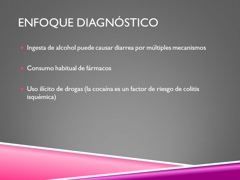 Enfoque diagnóstico Ingesta de alcohol puede causar diarrea por múltiples mecanismos. Consumo habitual de fármacos.