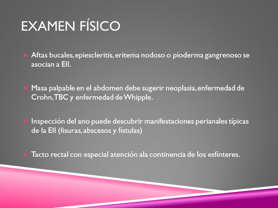 Examen físico Aftas bucales, epiescleritis, eritema nodoso o pioderma gangrenoso se asocian a EII.