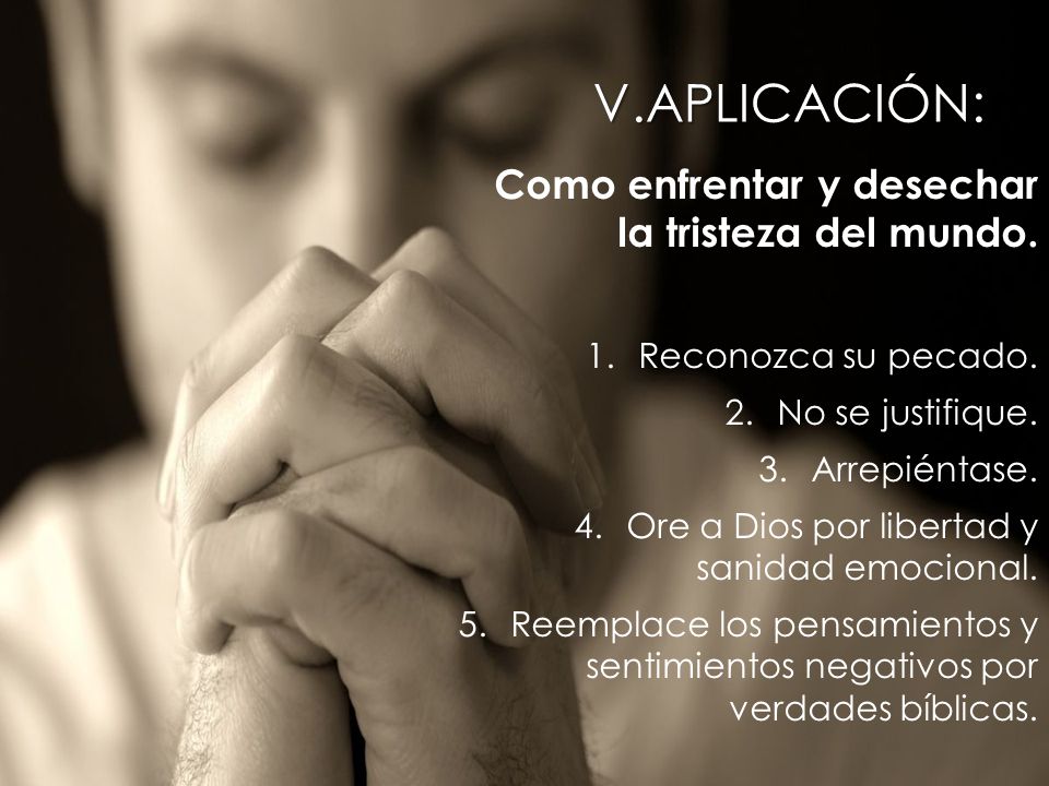 V. APLICACIÓN: Como enfrentar y desechar la tristeza del mundo.