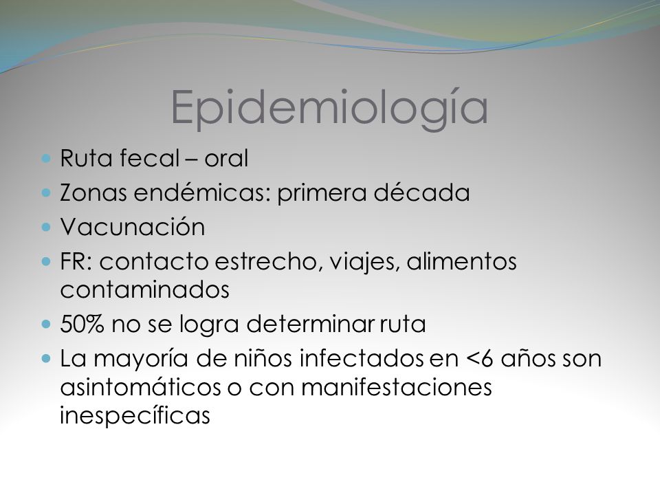 Epidemiología Ruta fecal – oral Zonas endémicas: primera década