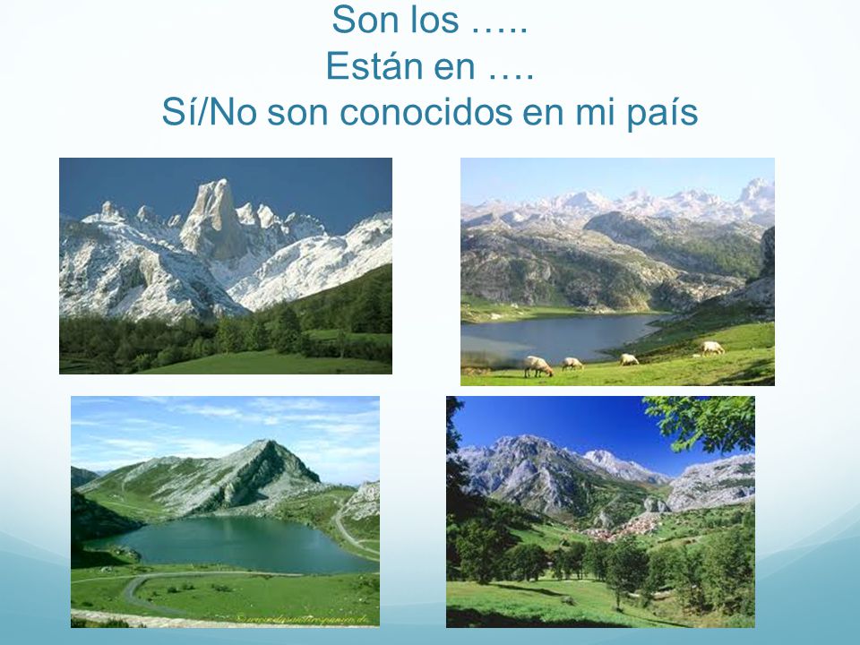 Son los ….. Están en …. Sí/No son conocidos en mi país