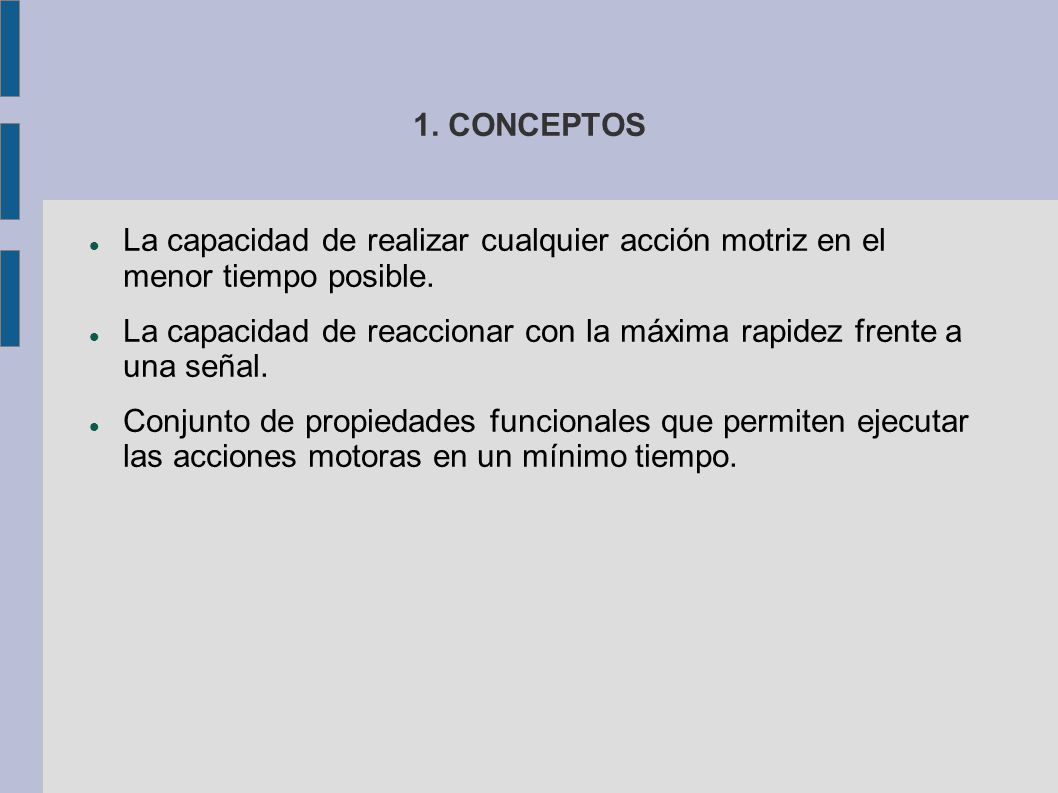 1. CONCEPTOS La capacidad de realizar cualquier acción motriz en el menor tiempo posible.