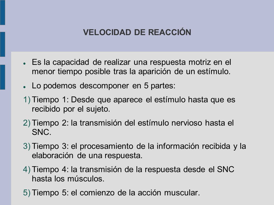 VELOCIDAD DE REACCIÓN Es la capacidad de realizar una respuesta motriz en el menor tiempo posible tras la aparición de un estímulo.