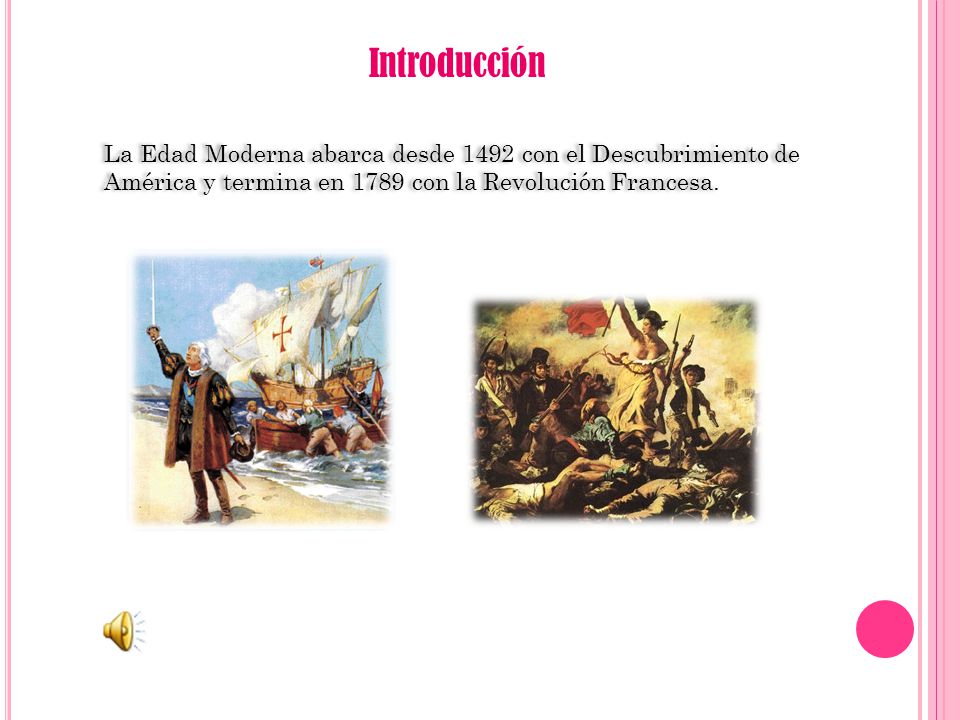 Introducción La Edad Moderna abarca desde 1492 con el Descubrimiento de América y termina en 1789 con la Revolución Francesa.