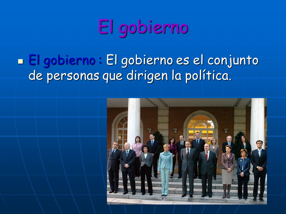 El gobierno El gobierno : El gobierno es el conjunto de personas que dirigen la política.