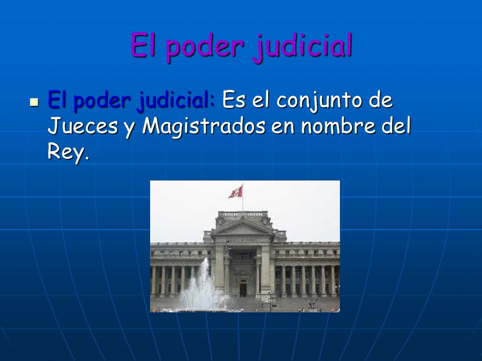 El poder judicial El poder judicial: Es el conjunto de Jueces y Magistrados en nombre del Rey.