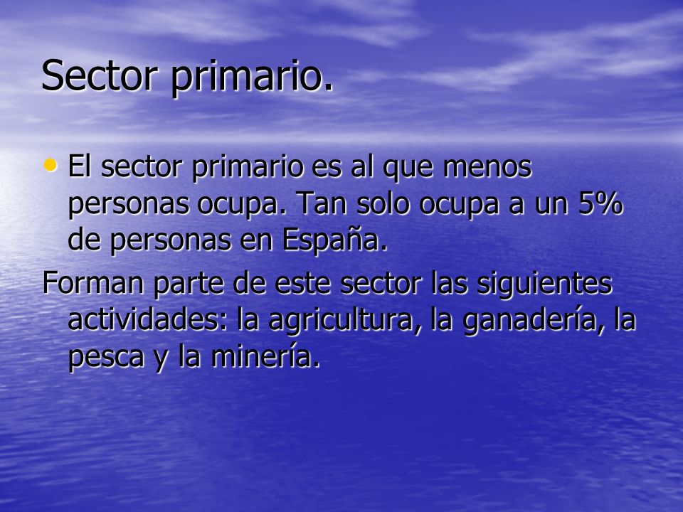 Sector primario. El sector primario es al que menos personas ocupa. Tan solo ocupa a un 5% de personas en España.
