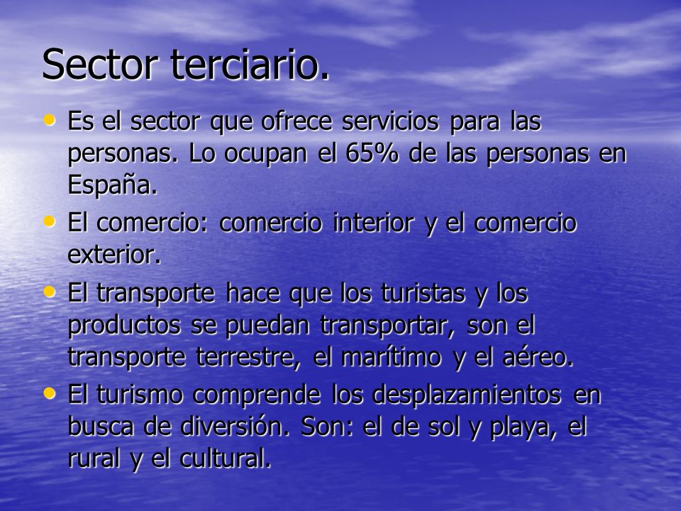 Sector terciario. Es el sector que ofrece servicios para las personas. Lo ocupan el 65% de las personas en España.