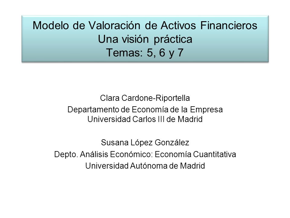 Modelo de Valoración de Activos Financieros Una visión práctica Temas: 5, 6 y 7