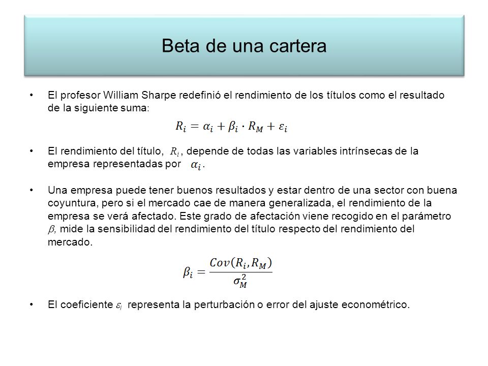 Beta de una cartera El profesor William Sharpe redefinió el rendimiento de los títulos como el resultado de la siguiente suma: