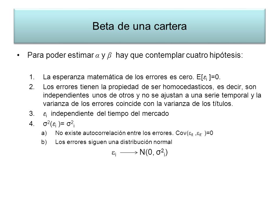 Beta de una cartera Para poder estimar α y β hay que contemplar cuatro hipótesis: La esperanza matemática de los errores es cero. E[i ]=0.