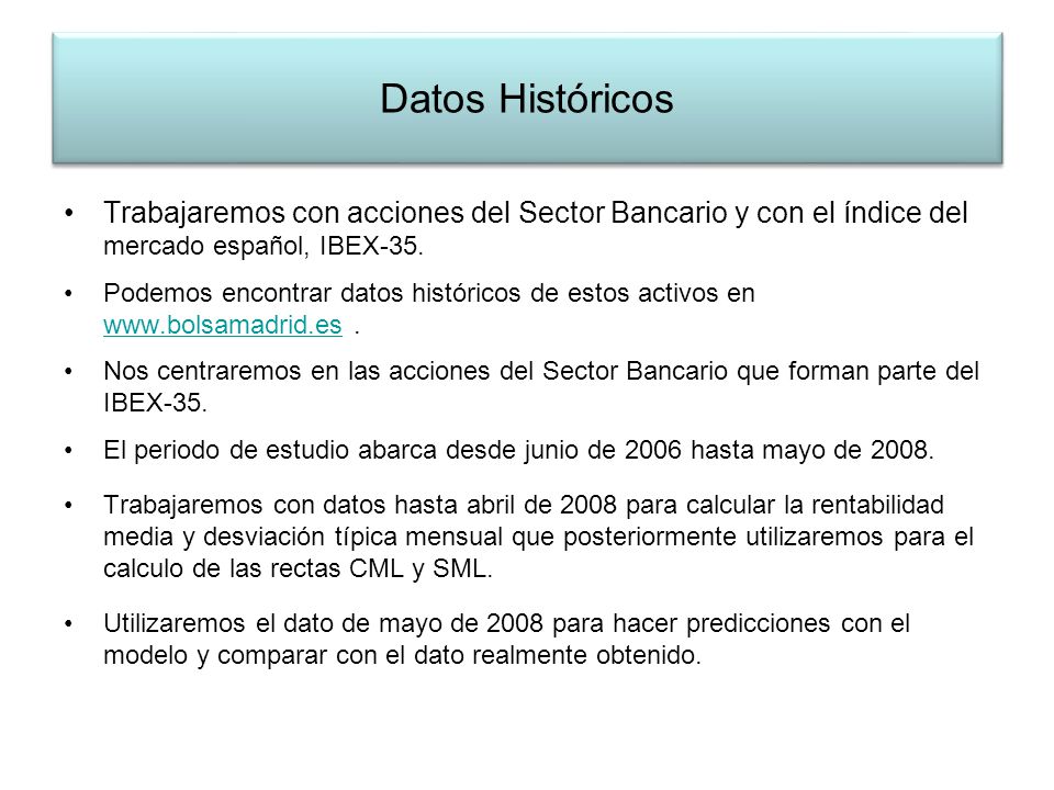 Datos Históricos Trabajaremos con acciones del Sector Bancario y con el índice del mercado español, IBEX-35.
