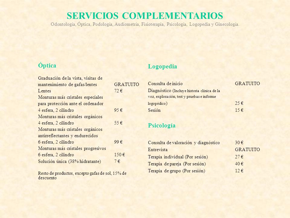 SERVICIOS COMPLEMENTARIOS Odontología, Óptica, Podología, Audiometría, Fisioterapia, Psicología, Logopedia y Ginecología.