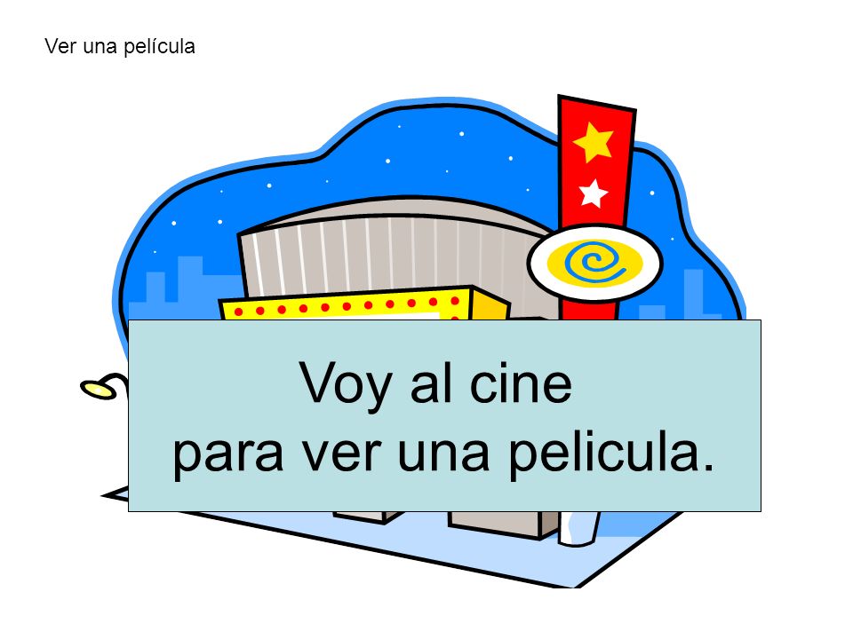Ver una película Voy al cine para ver una pelicula.