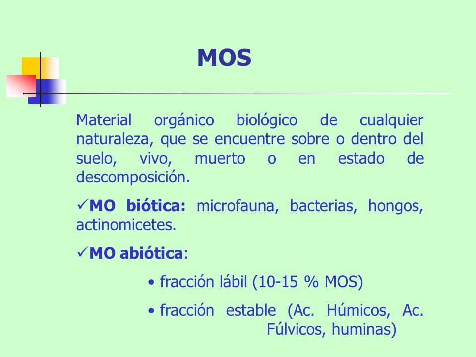 MOS Material orgánico biológico de cualquier naturaleza, que se encuentre sobre o dentro del suelo, vivo, muerto o en estado de descomposición.
