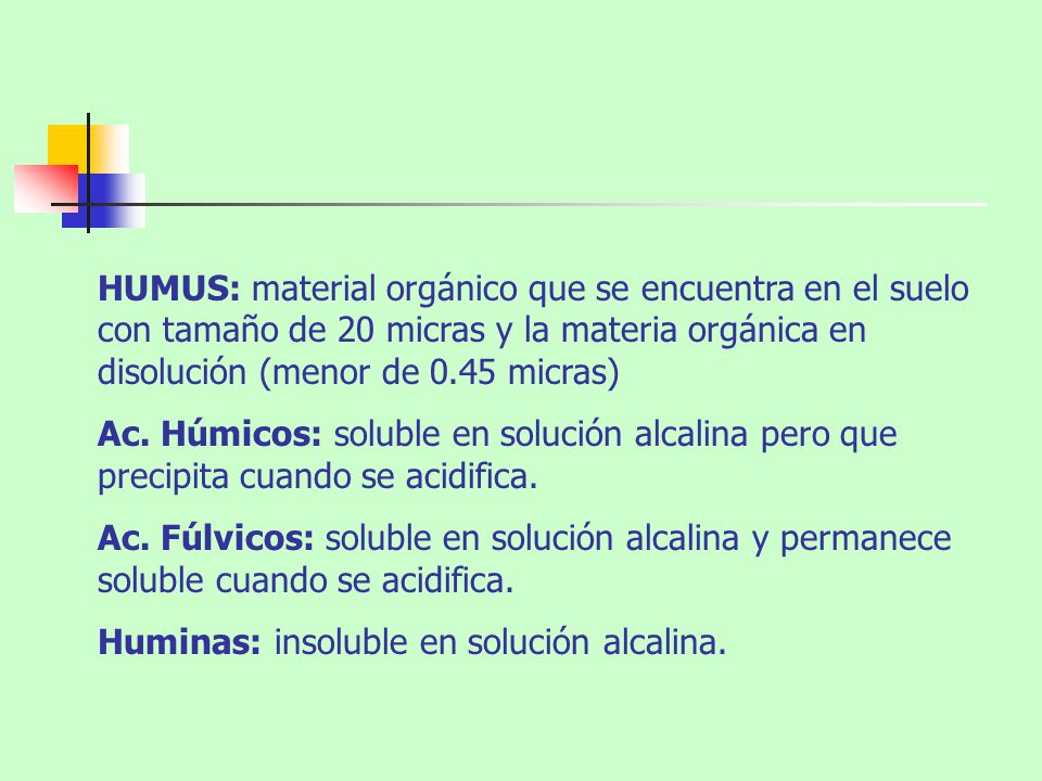 HUMUS: material orgánico que se encuentra en el suelo con tamaño de 20 micras y la materia orgánica en disolución (menor de 0.45 micras)
