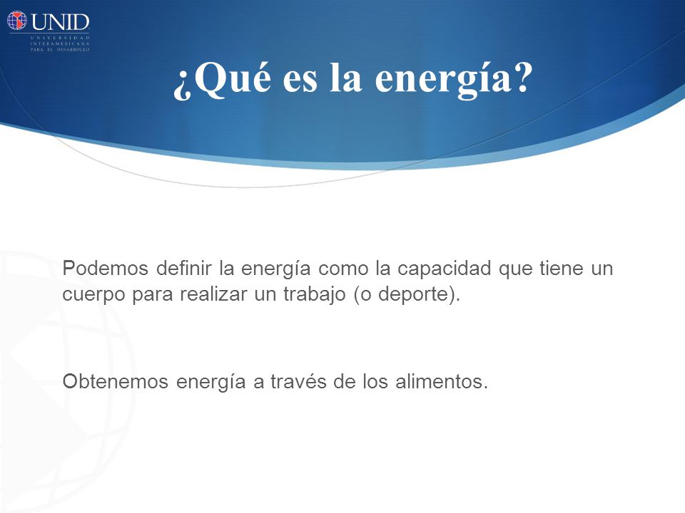 ¿Qué es la energía Podemos definir la energía como la capacidad que tiene un cuerpo para realizar un trabajo (o deporte).