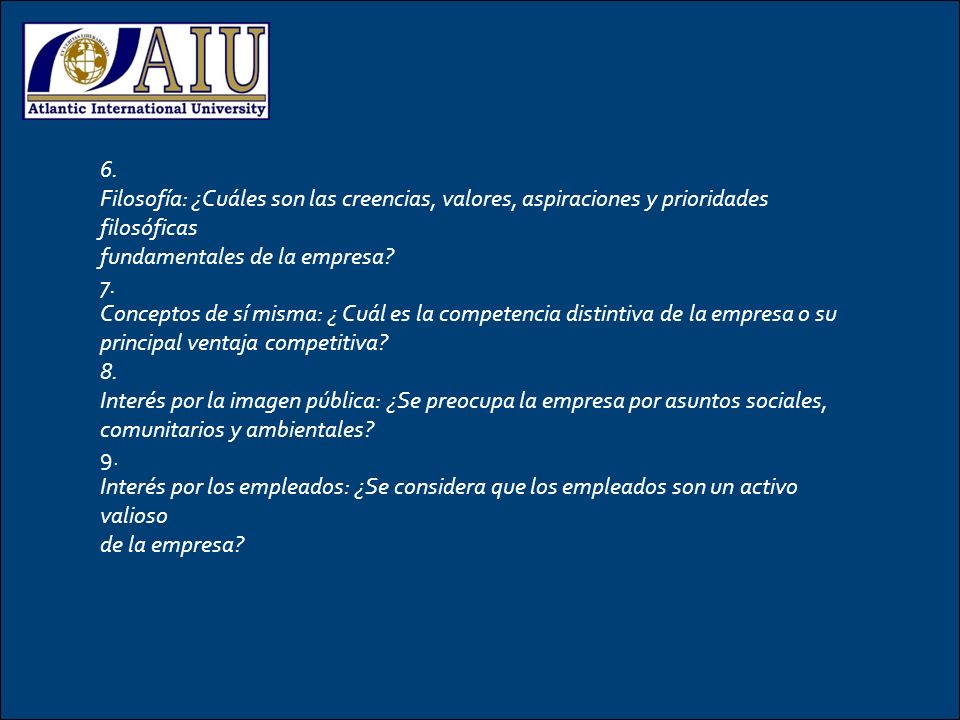 6. Filosofía: ¿Cuáles son las creencias, valores, aspiraciones y prioridades filosóficas. fundamentales de la empresa