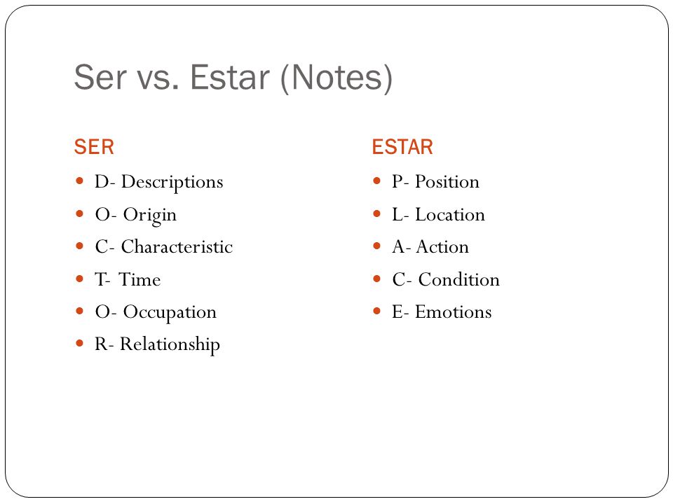 Ser vs. Estar (Notes) SER ESTAR D- Descriptions O- Origin