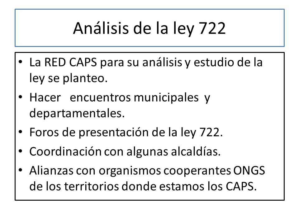 Análisis de la ley 722 La RED CAPS para su análisis y estudio de la ley se planteo. Hacer encuentros municipales y departamentales.