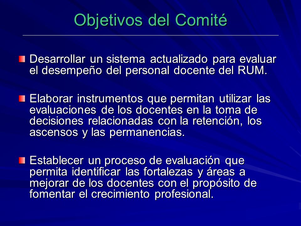 Objetivos del Comité Desarrollar un sistema actualizado para evaluar el desempeño del personal docente del RUM.