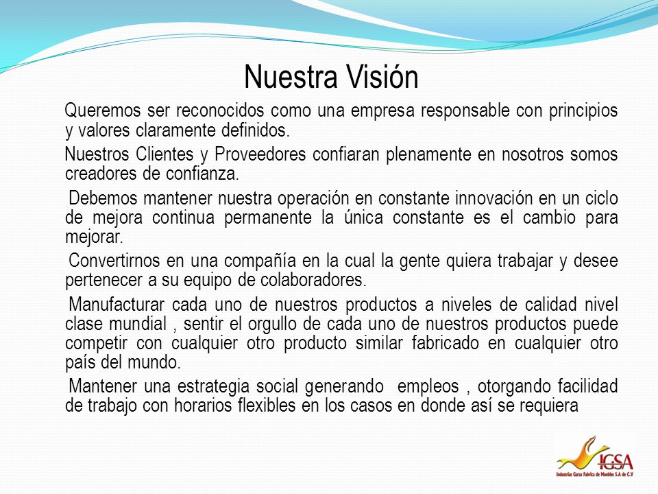 Nuestra Visión Queremos ser reconocidos como una empresa responsable con principios y valores claramente definidos.