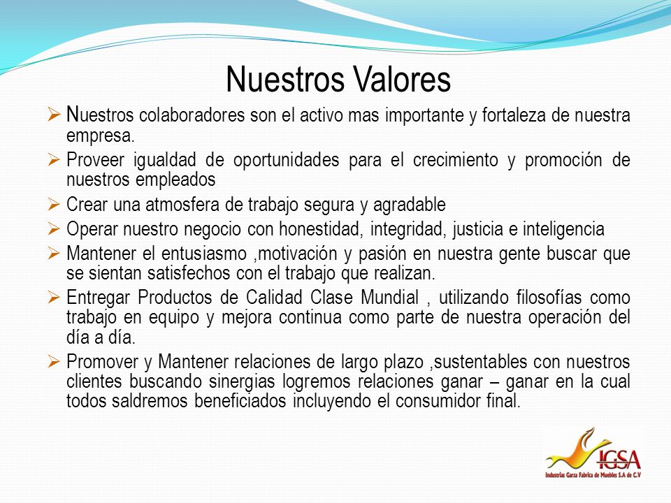 Nuestros Valores Nuestros colaboradores son el activo mas importante y fortaleza de nuestra empresa.