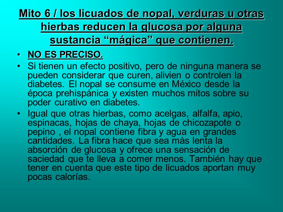 Mito 6 / los licuados de nopal, verduras u otras hierbas reducen la glucosa por alguna sustancia mágica que contienen.