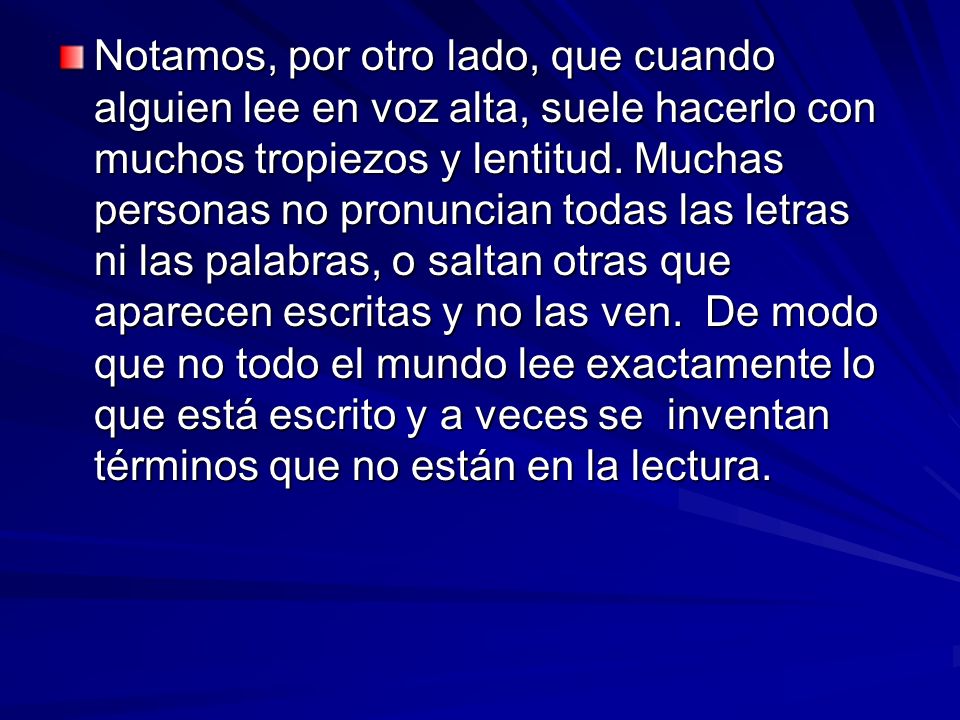 Notamos, por otro lado, que cuando alguien lee en voz alta, suele hacerlo con muchos tropiezos y lentitud.